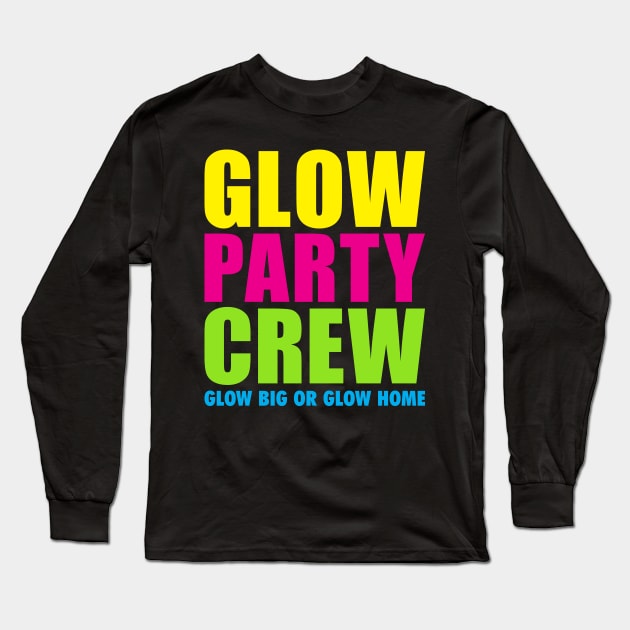 'Glow Party Crew Glow Big Or Glow Home' Long Sleeve T-Shirt by ourwackyhome